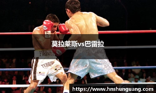 莫拉莱斯vs巴雷拉