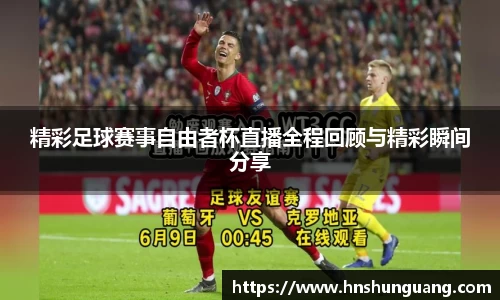 精彩足球赛事自由者杯直播全程回顾与精彩瞬间分享